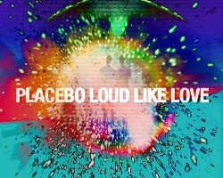 PLACEBO LOUD LIKE LOVE